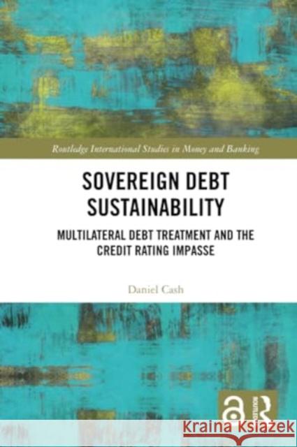 Sovereign Debt Sustainability: Multilateral Debt Treatment and the Credit Rating Impasse Daniel Cash 9781032198668 Routledge - książka