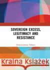 Sovereign Excess, Legitimacy and Resistance Francescomaria Tedesco 9781138549852 Routledge