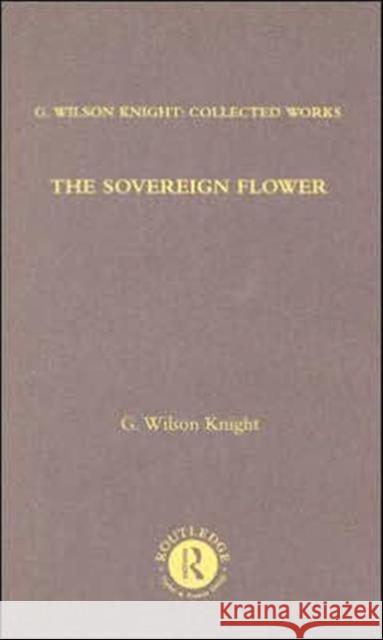 Sovereign Flower - Wilson Kni: On Shakespeare as the Poet of Royalism Together with Related Essays and Indexes to Earlier Volumes Knight, G. Wilson 9780415290739 Routledge - książka