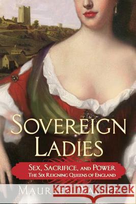 Sovereign Ladies: Sex, Sacrifice, and Power--The Six Reigning Queens of England Waller, Maureen 9780312386085 St. Martin's Griffin - książka