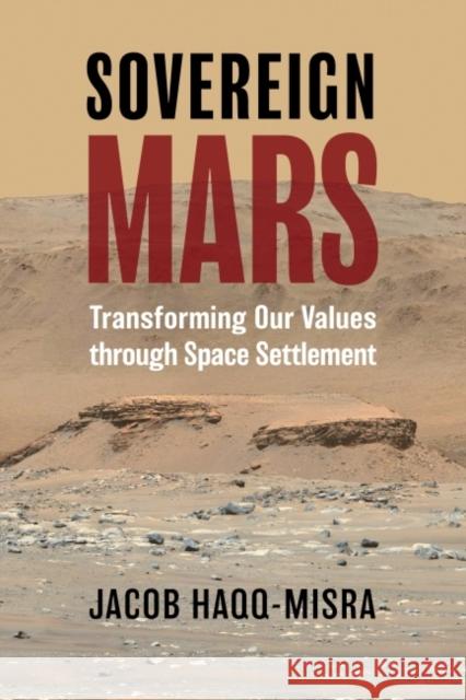 Sovereign Mars: Transforming Our Values Through Space Settlement Haqq-Misra, Jacob 9780700633906 University Press of Kansas - książka