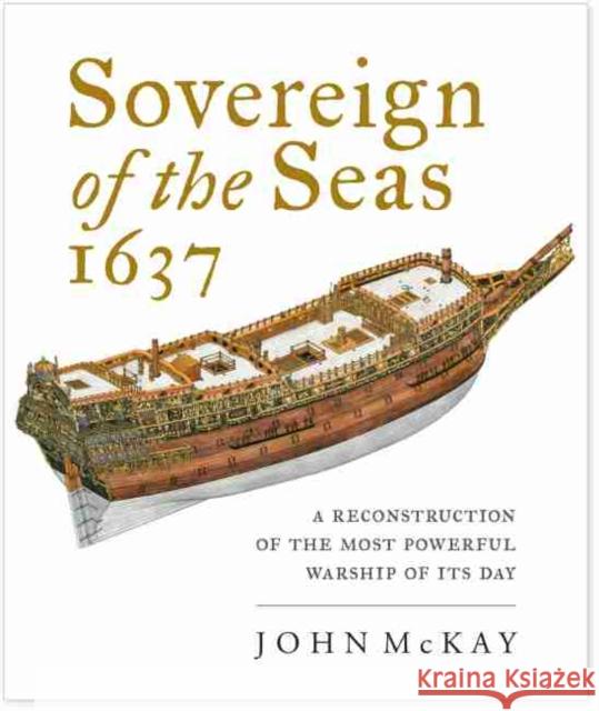 Sovereign of the Seas, 1637: A Reconstruction of the Most Powerful Warship of its Day John McKay 9781526766298 US Naval Institute Press - książka