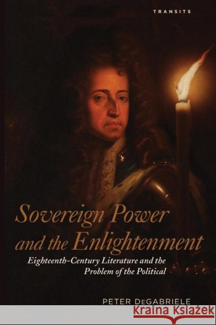 Sovereign Power and the Enlightenment: Eighteenth-Century Literature and the Problem of the Political Peter Degabriele 9781611486988 Bucknell University Press - książka