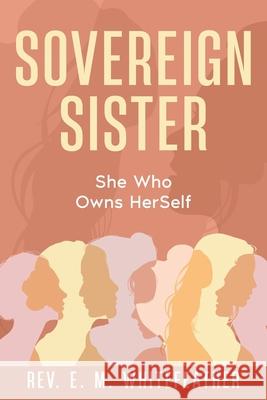 Sovereign Sister: She Who Owns HerSelf E. M. Whitefeather 9781456653538 Ebookit.com - książka