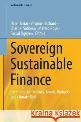 Sovereign Sustainable Finance: Greening the Treasury-Bonds, Budgets, and Climate Risk Hajer Jarrar Virginie Hachard Charbel Salloum 9783032332387 Springer - książka