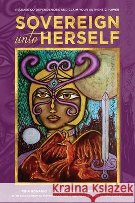 Sovereign Unto Herself: Release Co-Dependencies and Claim Your Authentic Power Rima Bonario Alexis Cohen Maryai 9781734973020 Flower of Life Press - książka