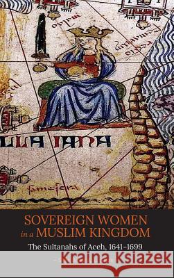 Sovereign Women in a Muslim Kingdom: The Sultanahs of Aceh, 1641-1699 Sher Banu a. L. Khan 9781501713842 Southeast Asia Program Publications - książka