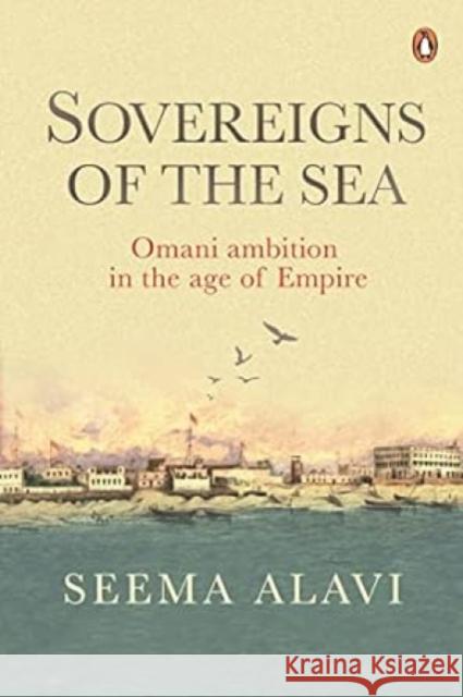 Sovereigns of the Sea: Omani Ambition in the Age of Empire Seema Alavi 9780670096848 Viking - książka