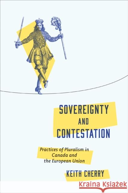 Sovereignty and Contestation: Practices of Pluralism in Canada and the European Union Keith Cherry 9781487556181 University of Toronto Press - książka