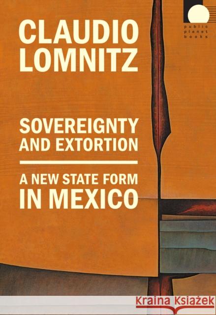 Sovereignty and Extortion: A New State Form in Mexico Claudio Lomnitz 9781478026495 Duke University Press - książka
