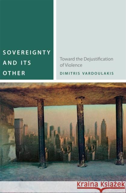 Sovereignty and Its Other: Toward the Dejustification of Violence Vardoulakis, Dimitris 9780823251360  - książka