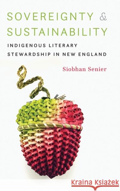 Sovereignty and Sustainability: Indigenous Literary Stewardship in New England Siobhan Senier 9780803296770 University of Nebraska Press - książka