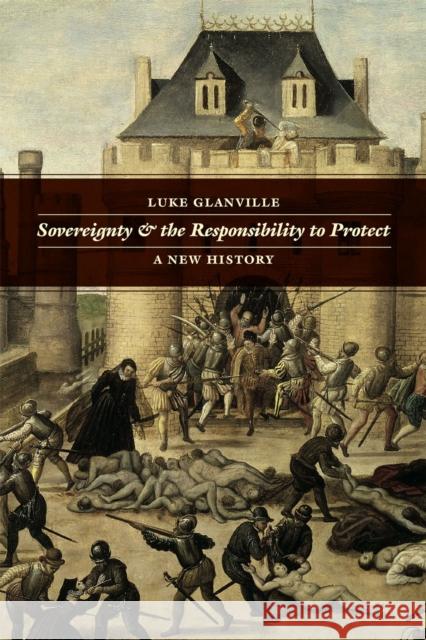 Sovereignty and the Responsibility to Protect: A New History Glanville, Luke 9780226076928 University of Chicago Press - książka