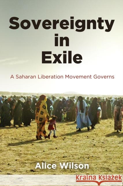 Sovereignty in Exile: A Saharan Liberation Movement Governs Alice Wilson 9781512828627 University of Pennsylvania Press - książka