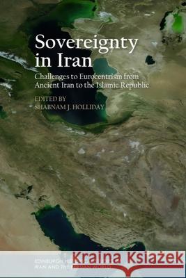 Sovereignty in Iran: Challenges to Eurocentrism from Ancient Iran to the Islamic Republic Shabnam J. Holliday 9781399554183 Edinburgh University Press - książka