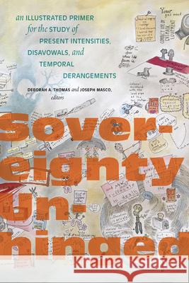 Sovereignty Unhinged: An Illustrated Primer for the Study of Present Intensities, Disavowals, and Temporal Derangements Thomas, Deborah A. 9781478019084 Duke University Press - książka