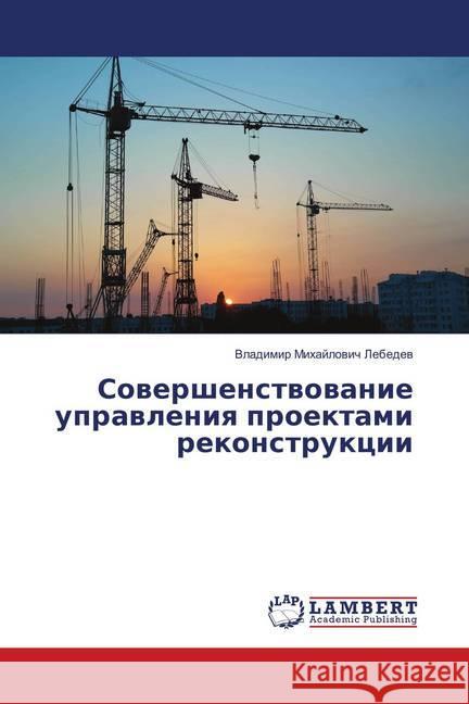 Sovershenstvovanie upravleniya proektami rekonstrukcii Lebedev, Vladimir Mihajlovich 9786139850280 LAP Lambert Academic Publishing - książka