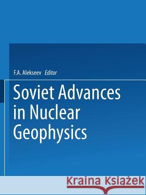 Soviet Advances in Nuclear Geophysics F. A. Alekseev 9781489949493 Springer - książka