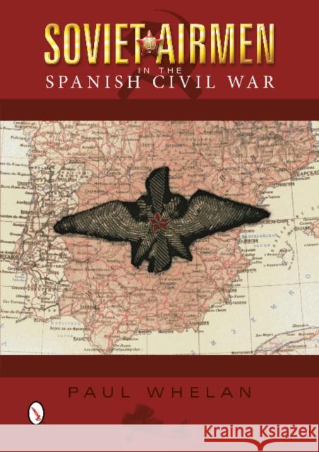 Soviet Airmen in the Spanish Civil War: 1936-1939 Paul Whelan 9780764346330 GAZELLE BOOK SERVICES - książka