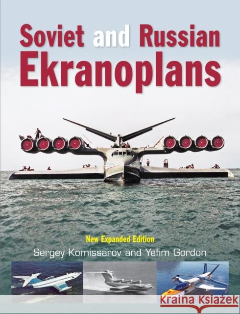 Soviet and Russian Ekranoplans: New Expanded Edition Yefim Gordon Dmitriy Komissarov  9781910809365 Crecy Publishing - książka