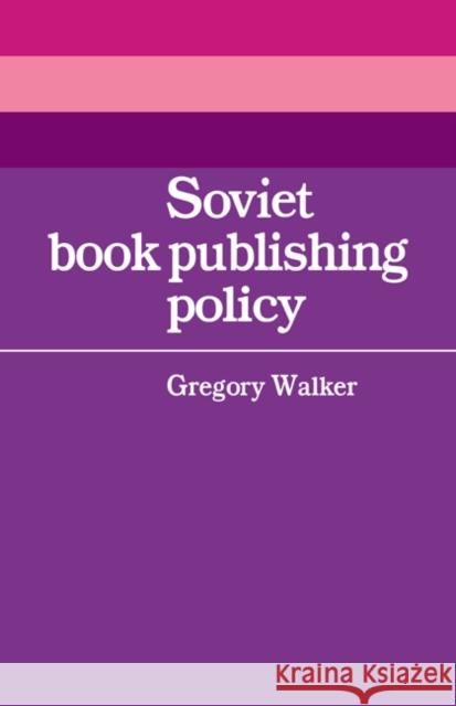 Soviet Book Publishing Policy Gregory Walker 9780521067195 Cambridge University Press - książka