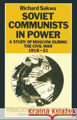 Soviet Communists in Power: A Study of Moscow During the Civil War, 1918-21 Sakwa, R. 9781349192748 Palgrave MacMillan - książka