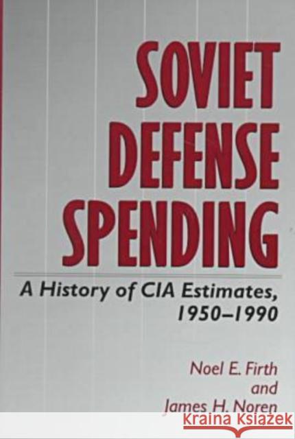 Soviet Defense Spending: A History of CIA Estimates, 1950-1990 Noel E. Firth James H. Noren 9780890968055 Texas A&M University Press - książka
