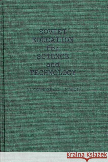 Soviet Education for Science and Technology Alexander G. Korol 9780837169781 Greenwood Press - książka