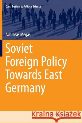 Soviet Foreign Policy Towards East Germany Achilleas Megas 9783319386904 Springer - książka