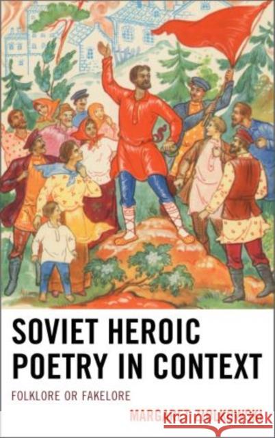 Soviet Heroic Poetry in Context: Folklore or Fakelore Ziolkowski, Margaret 9781611494563 University of Delaware Press - książka