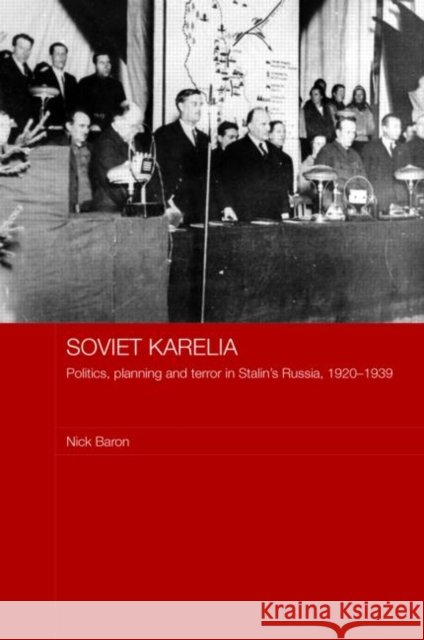 Soviet Karelia: Politics, Planning and Terror in Stalin's Russia, 1920-1939 Baron, Nick 9780415312165 Taylor & Francis - książka
