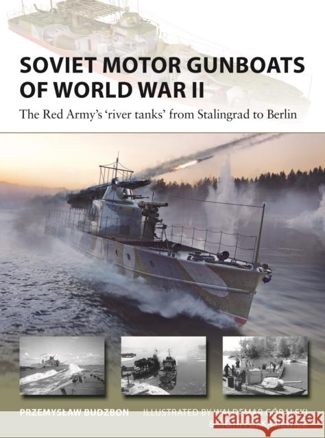 Soviet Motor Gunboats of World War II: The Red Army's 'river tanks' from Stalingrad to Berlin Przemyslaw Budzbon 9781472857217 Bloomsbury Publishing PLC - książka