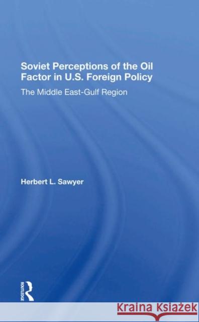 Soviet Perceptions of the Oil Factor in U.S. Foreign Policy: The Middle East-Gulf Region Sawyer, Herbert L. 9780367288334 Routledge - książka