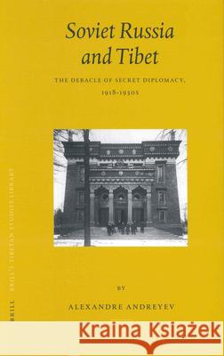 Soviet Russia and Tibet: The Debacle of Secret Diplomacy, 1918-1930s J. F. Van Agt Alexandre Andreyev A. Andreyev 9789004129528 Brill Academic Publishers - książka