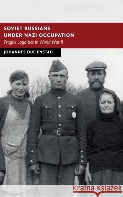 Soviet Russians Under Nazi Occupation: Fragile Loyalties in World War II Johannes D. Enstad 9781108421263 Cambridge University Press - książka