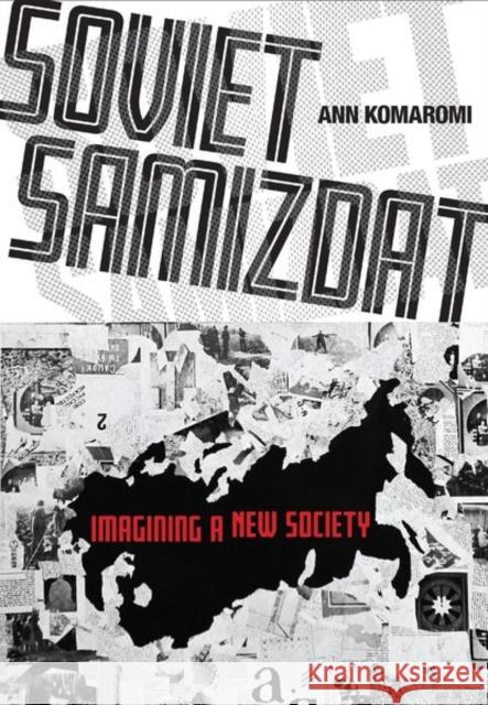 Soviet Samizdat: Imagining a New Society Ann Komaromi 9781501763595 Northern Illinois University Press - książka