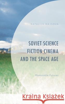 Soviet Science Fiction Cinema and the Space Age: Memorable Futures Natalija Majsova 9781793609311 Lexington Books - książka