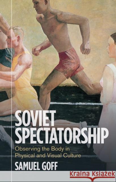 Soviet Spectatorship: Observing the Body in Physical and Visual Culture Samuel (University of Cambridge, UK) Goff 9781350411203 Bloomsbury Academic - książka