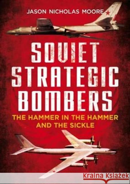 Soviet Strategic Bombers: The Hammer in the Hammer and the Sickle Jason Moore 9781781555972 Fonthill Media Ltd - książka