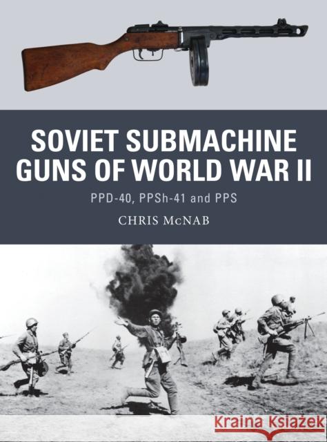 Soviet Submachine Guns of World War II: Ppd-40, Ppsh-41 and Pps McNab, Chris 9781782007944 Osprey Publishing (UK) - książka