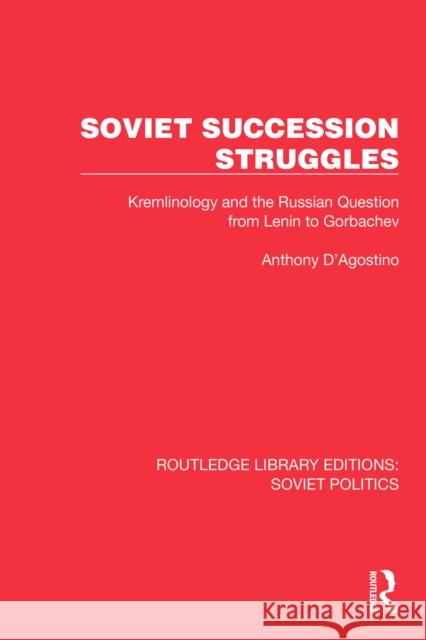 Soviet Succession Struggles: Kremlinology and the Russian Question from Lenin to Gorbachev Anthony D'Agostino 9781032674698 Routledge - książka