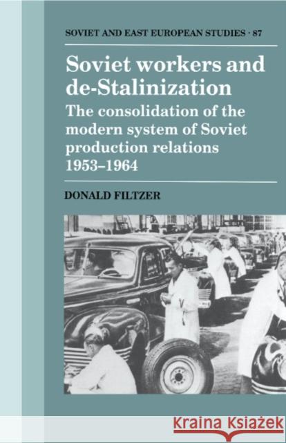 Soviet Workers and De-Stalinization: The Consolidation of the Modern System of Soviet Production Relations 1953-1964 Filtzer, Donald 9780521418997 CAMBRIDGE UNIVERSITY PRESS - książka