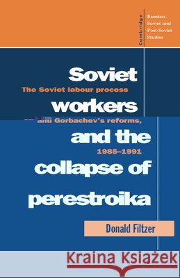 Soviet Workers and the Collapse of Perestroika: The Soviet Labour Process and Gorbachev's Reforms, 1985–1991 Donald Filtzer (University of East London) 9780521452922 Cambridge University Press - książka