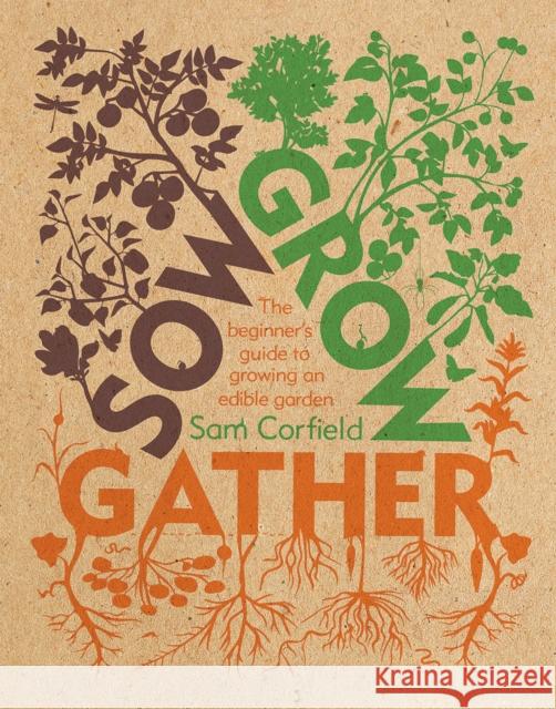 Sow Grow Gather: The Beginner’s Guide to Growing an Edible Garden Sam Corfield 9781787137165 Quadrille Publishing Ltd - książka