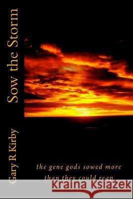 Sow the Storm: the gene gods sowed more than they could reap Kirby, Gary R. 9781503144859 Createspace Independent Publishing Platform - książka