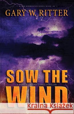 Sow the Wind: A Political End-Times Thriller Gary W. Ritter 9781530680542 Createspace Independent Publishing Platform - książka