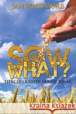 Sow What?: Discipleship Made Real Whitmore, Jan 9781449786335 WestBow Press - książka