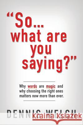So...What Are You Saying? Dennis Welch 9781939828989 Book's Mind - książka