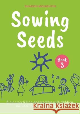 Sowing Seeds Book 3: Bible storytelling and worship with children, includes themes for Green Time The Revd Dr Sharon Moughtin 9780281090877 SPCK Publishing - książka