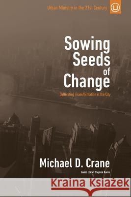 Sowing Seeds of Change: Cultivating Transformation in the City Michael D. Crane 9780692509531 Urban Loft Publishers - książka